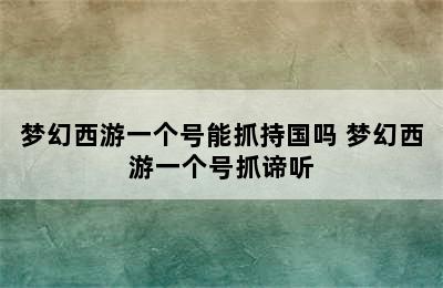 梦幻西游一个号能抓持国吗 梦幻西游一个号抓谛听